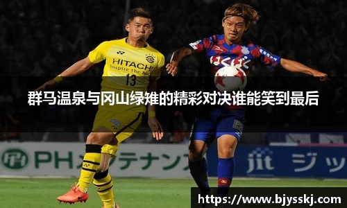 群马温泉与冈山绿雉的精彩对决谁能笑到最后